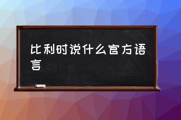 比利時(shí)說(shuō)什么官方語(yǔ)言 歐洲十大語(yǔ)言？