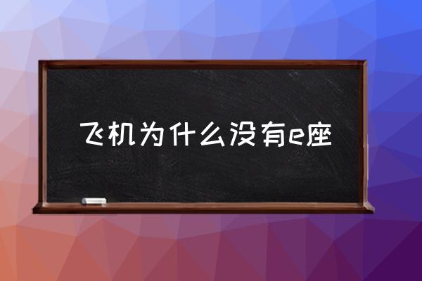 飛機(jī)為什么沒(méi)有e座 動(dòng)車為什么沒(méi)有e座？