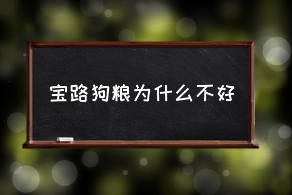 寶路狗糧為什么不好 狗糧排行榜上的寶路怎么樣？