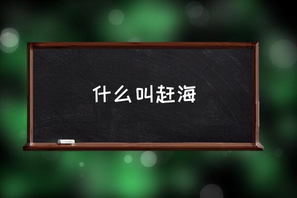什么叫趕海 趕海是什么意思？