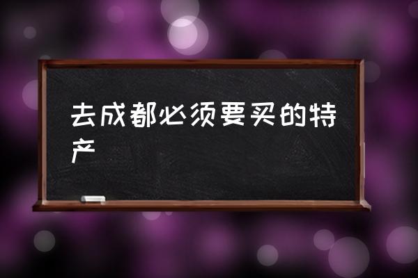 去成都必須要買的特產(chǎn) 四川特產(chǎn)煙有哪些？