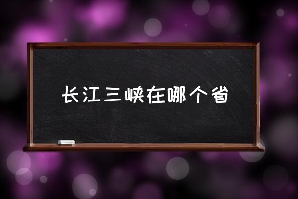 長江三峽在哪個省 長江流經(jīng)三峽嗎？
