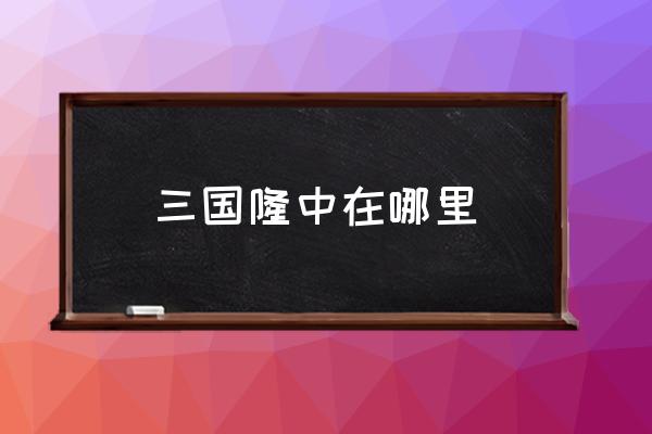 三國隆中在哪里 三國志隆中坐標(biāo)？