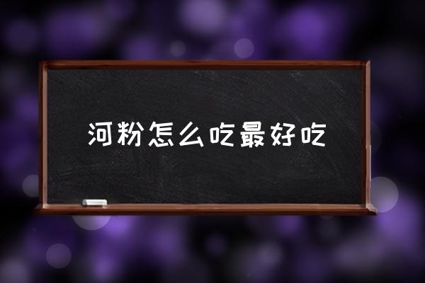 河粉怎么吃最好吃 河粉是炒的還是煮的好吃？