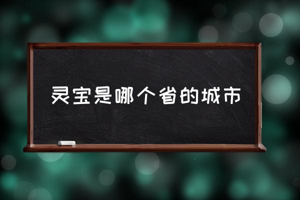 靈寶是哪個(gè)省的城市 靈寶屬于過陜西嗎？
