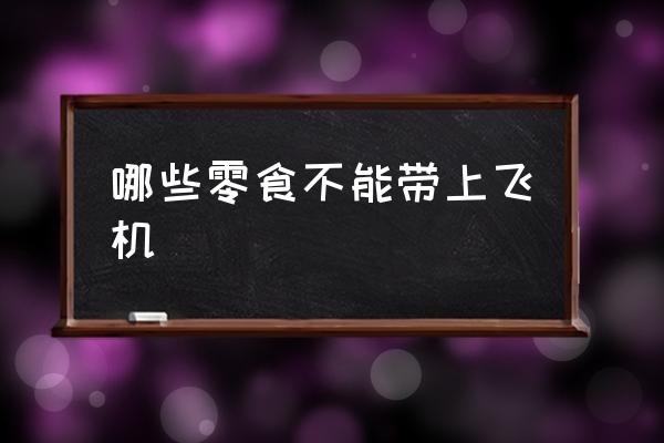 哪些零食不能帶上飛機(jī) 飛機(jī)零食攜帶規(guī)定？