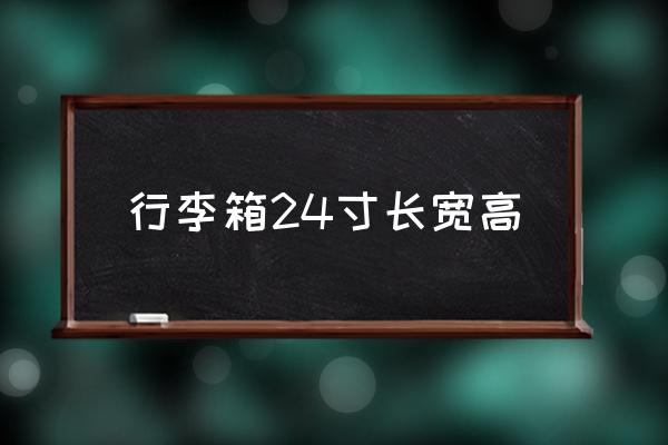 行李箱24寸長(zhǎng)寬高 24寸行李箱多大參照物？