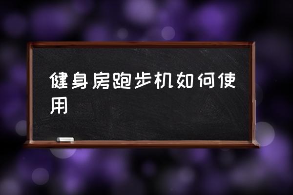 健身房跑步機(jī)如何使用 跑步機(jī)怎么啟動？