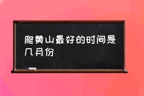 爬黃山最好的時間是幾月份 五臺山、泰山、黃山、靈隱寺、張家界各在哪里？