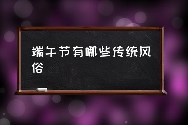 端午節(jié)有哪些傳統(tǒng)風俗 端午節(jié)為什么要吃粽子？