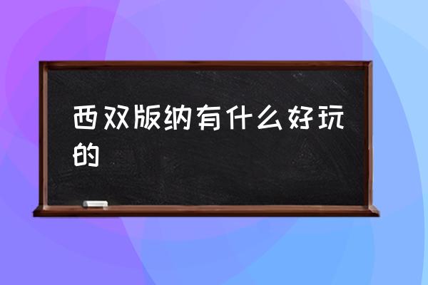 西雙版納有什么好玩的 什么季節(jié)去西雙版納最好？
