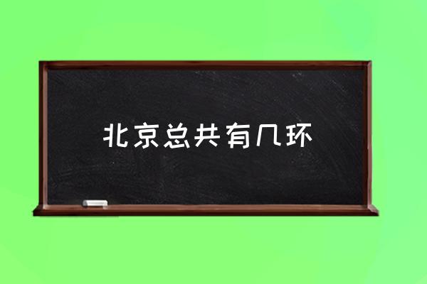 北京總共有幾環(huán) 北京有幾環(huán)怎么劃分？