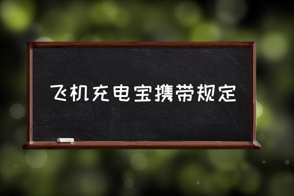 飛機充電寶攜帶規(guī)定 坐飛機充電寶容量限制？
