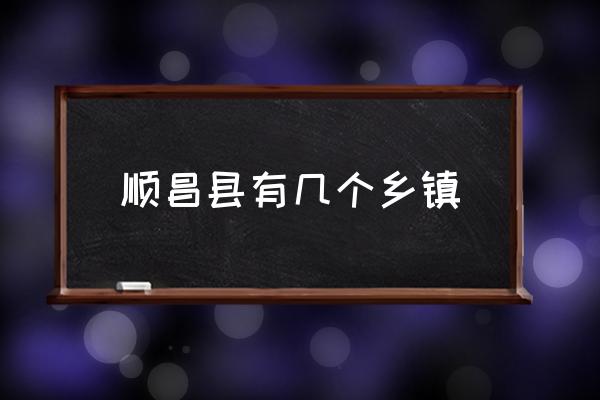順昌縣有幾個鄉(xiāng)鎮(zhèn) 順昌在哪里？