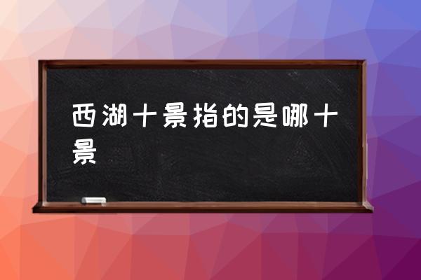 西湖十景指的是哪十景 西湖十景排名順序？