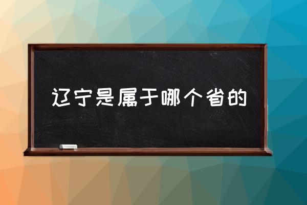 遼寧是屬于哪個省的 沈陽遼寧屬于哪個省？