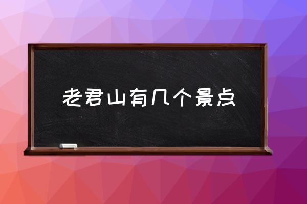 老君山有幾個(gè)景點(diǎn) 老君山哪個(gè)?。?
                                        loading=