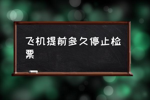 飛機(jī)提前多久停止檢票 坐飛機(jī)提前多久到機(jī)場(chǎng)？