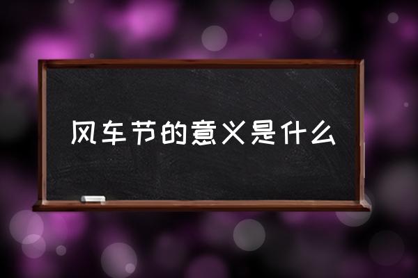 風(fēng)車節(jié)的意義是什么 荷蘭的風(fēng)車代表著什么？