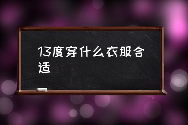 13度穿什么衣服合適 13到22度穿什么？