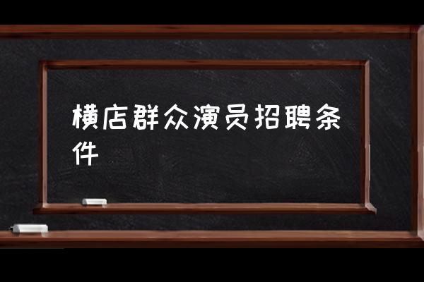 橫店群眾演員招聘條件 橫店的起源？