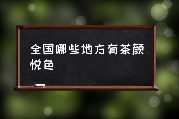 全國哪些地方有茶顏悅色 為什么北京沒有茶顏悅色？