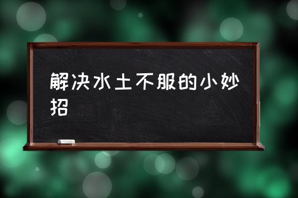 解決水土不服的小妙招 怎樣克服水土不服？