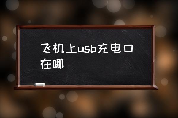 飛機(jī)上usb充電口在哪 飛機(jī)怎么充電？