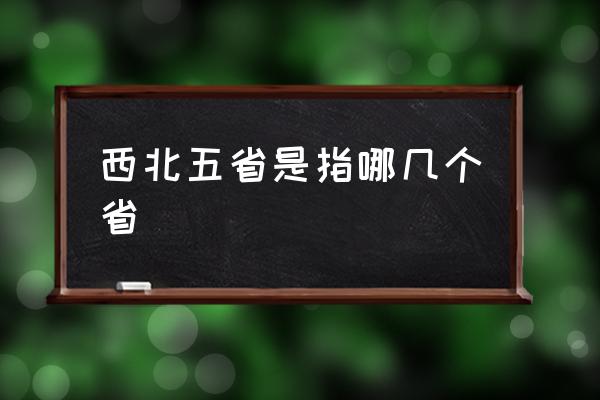 西北五省是指哪幾個(gè)省 西部五省有哪些城市？