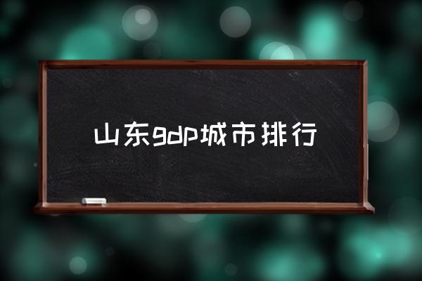 山東gdp城市排行 山東有幾個(gè)省市？