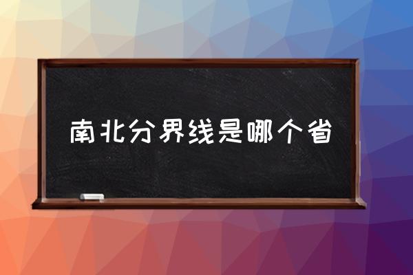 南北分界線是哪個(gè)省 中國的南方和北方怎么劃分？