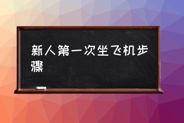 新人第一次坐飛機步驟 怎么坐飛機??？