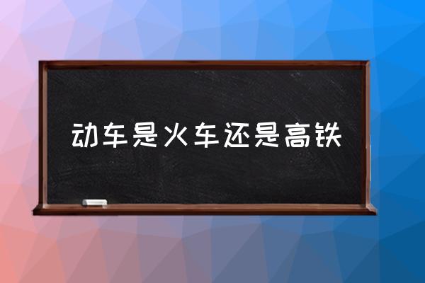 動車是火車還是高鐵 動車和高鐵有什么區(qū)別？