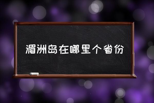 湄洲島在哪里個省份 湄洲島是那個城市？