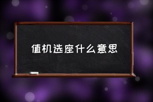 值機選座什么意思 國內(nèi)值機什么意思？