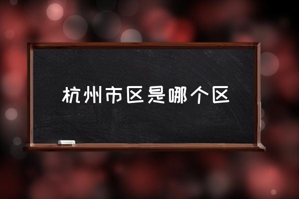 杭州市區(qū)是哪個區(qū) 杭州市有哪幾個區(qū)？