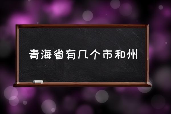 青海省有幾個(gè)市和州 青海省州縣有哪些？