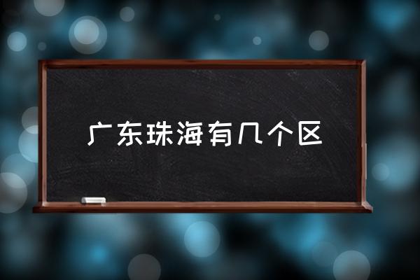 廣東珠海有幾個區(qū) 珠海市有幾個縣？