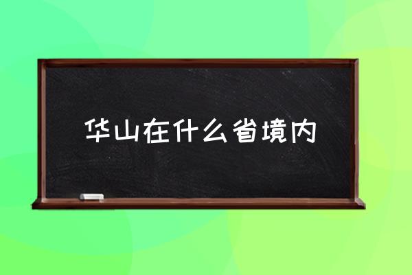 華山在什么省境內(nèi) 中國四大華山有？