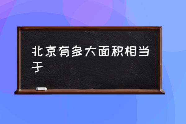 北京有多大面積相當(dāng)于 北京面積為什么這么小？