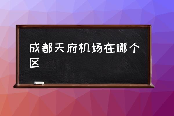 成都天府機(jī)場(chǎng)在哪個(gè)區(qū) 成都幾個(gè)機(jī)場(chǎng)？