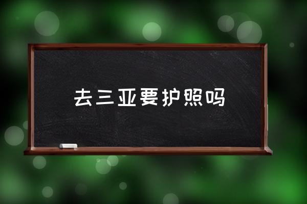 去三亞要護(hù)照嗎 三亞到底好在哪里？