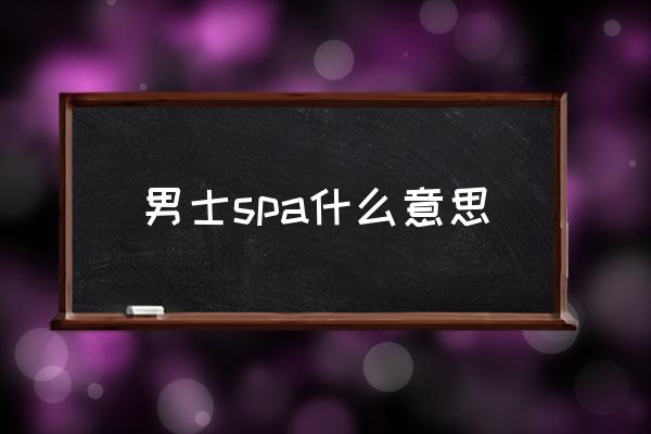 男士spa什么意思 休閑spa什么意思？