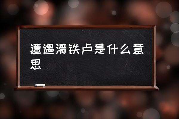 遭遇滑鐵盧是什么意思 滑鐵盧用來形容什么？