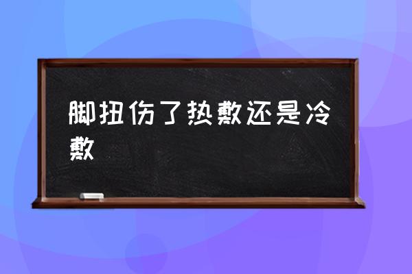 腳扭傷了熱敷還是冷敷 扭傷怎么樣治療？