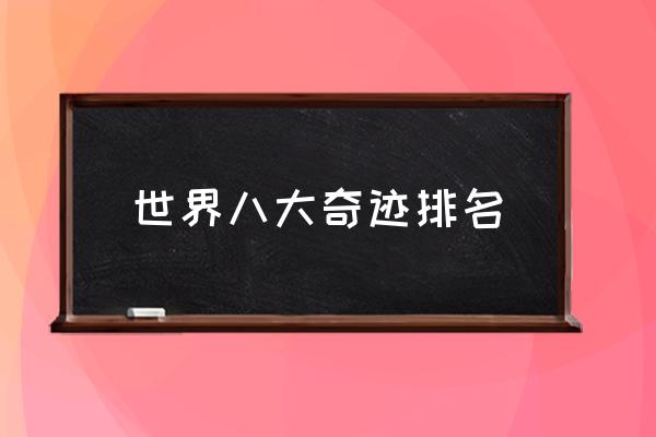 世界八大奇跡排名 現(xiàn)存的世界八大奇跡？