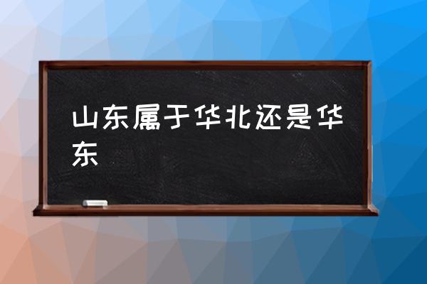 山東屬于華北還是華東 山東屬于什么地區(qū)？