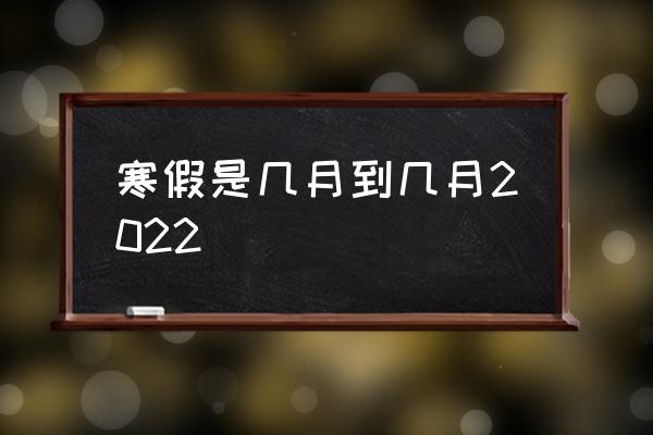 寒假是幾月到幾月2022 寒假一般幾個(gè)月？