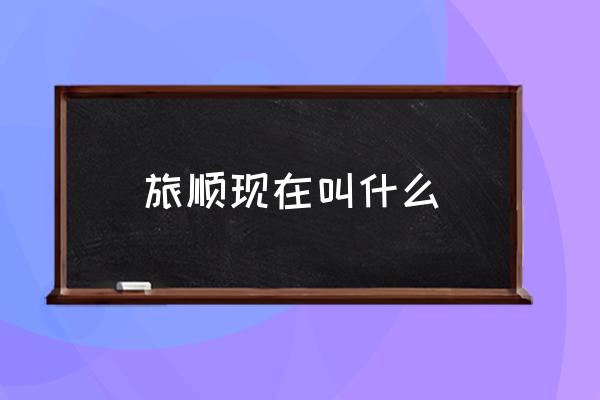 旅順現(xiàn)在叫什么 大連與旅順之間有什么關(guān)系？