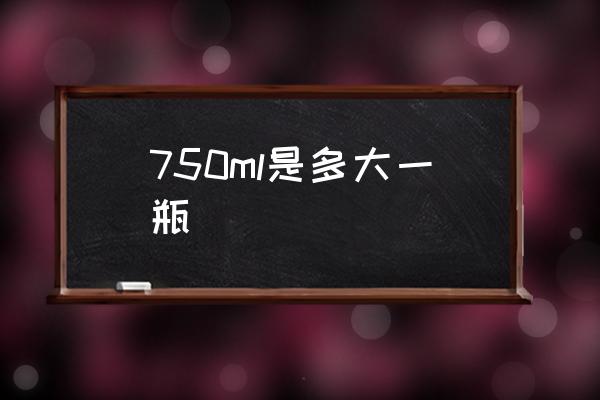 750ml是多大一瓶 750毫升等于多少斤？